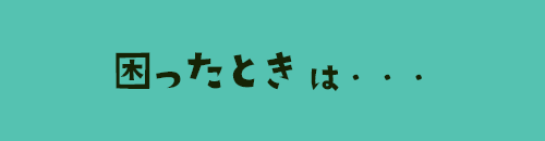 困ったときは